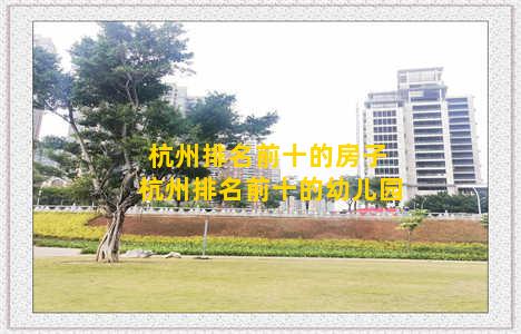 杭州排名前十的房子 杭州排名前十的幼儿园